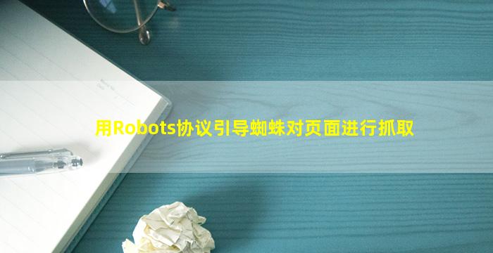 用Robots协议引导蜘蛛对页面进行抓取